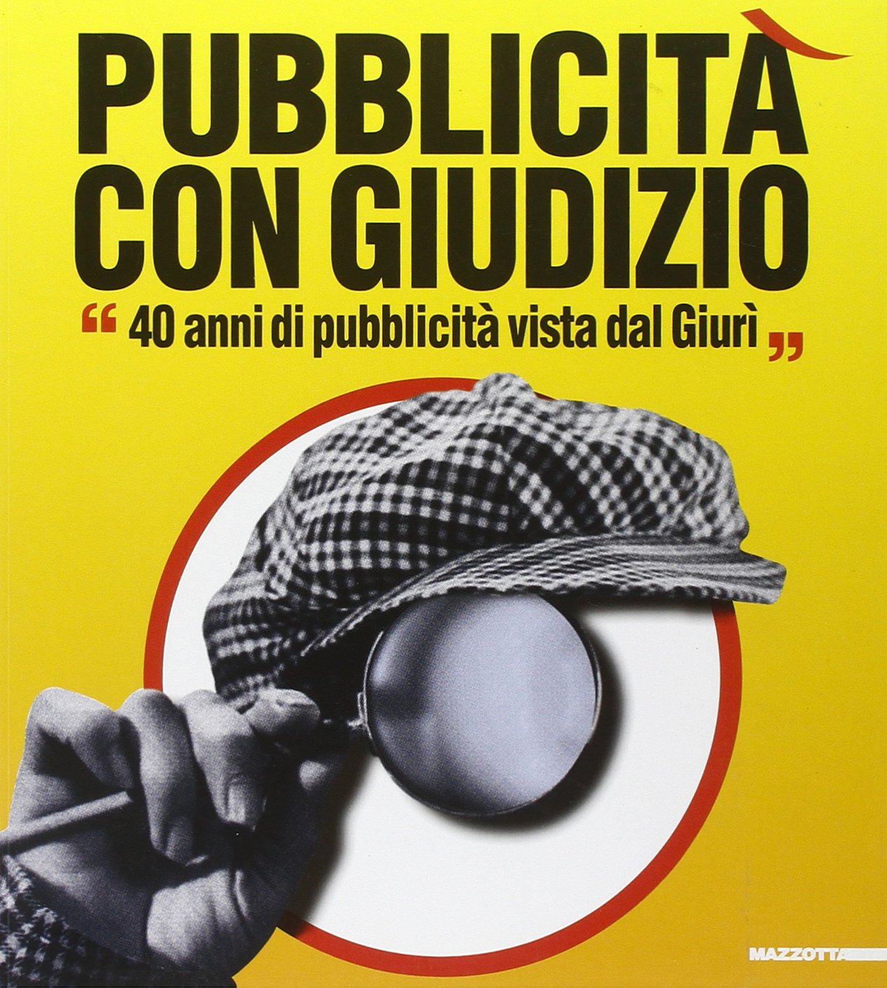 Pubblicità con giudizio. 40 anni di pubblicità vista dal Giurì. Catalogo della mostra (Milano 26 ottobre-26 novembre 2006). Ediz. illustrata book