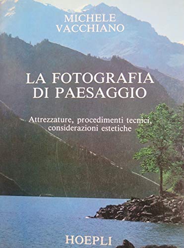 La fotografia di paesaggio. Attrezzature, procedimenti tecnici, considerazioni estetiche Photography