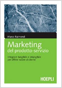Marketing del prodotto-servizio. Integrare tangibile e intangibile per offrire valore al cliente (Marketing e management) Business, Finance & Career