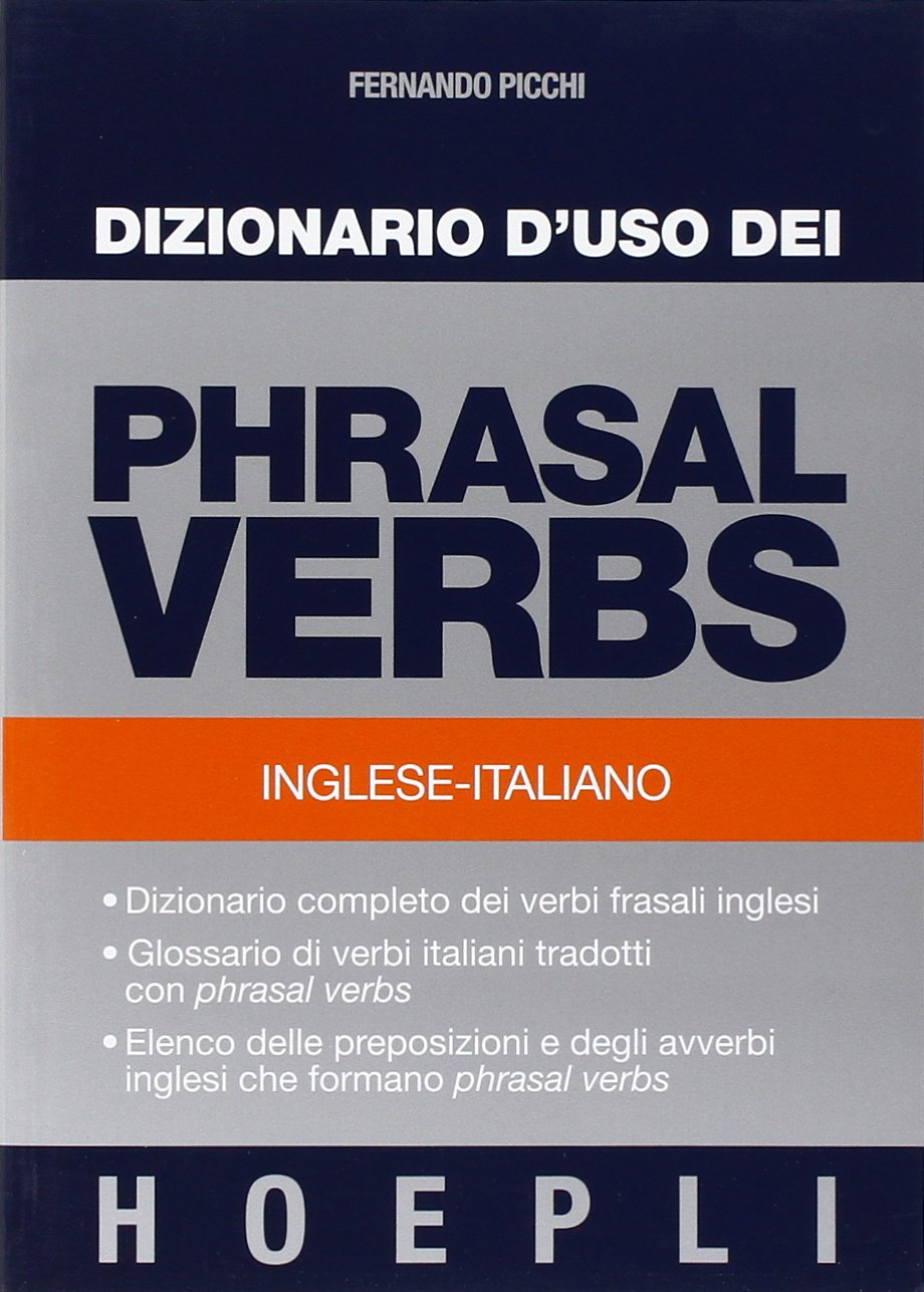 Dizionario d'uso dei phrasal verbs. Inglese-italiano. Dizionario completo dei verbi frasali inglesi, glossario di verbi italiani tradotti con phrasal verbs Reference Books