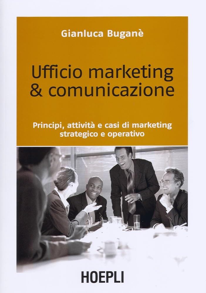 Ufficio marketing & comunicazione. Principi, attività e casi di marketing strategico e operativo Reference Books