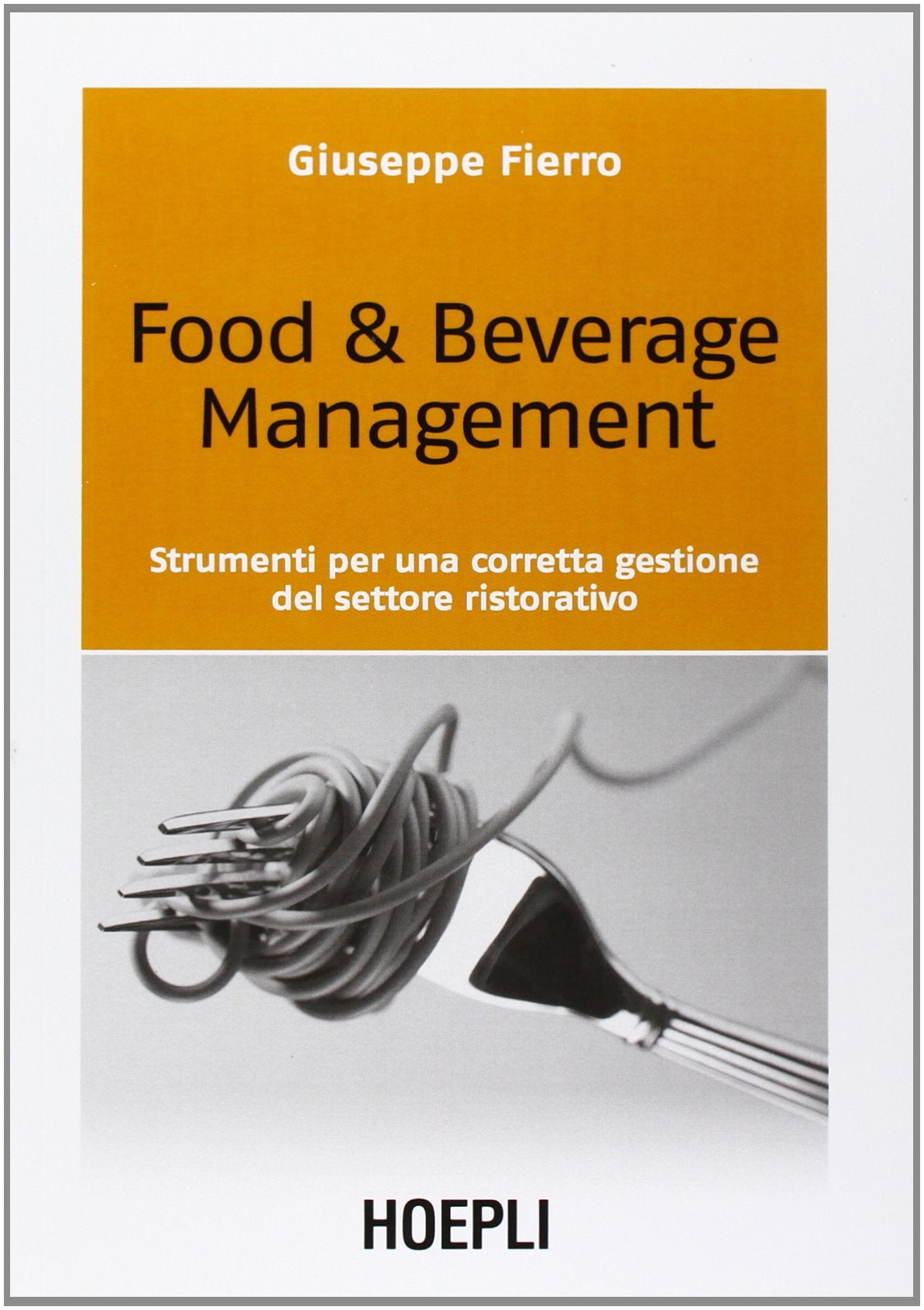 Food & beverage management. Strumenti per una corretta gestione del settore ristorativo Business, Finance & Career