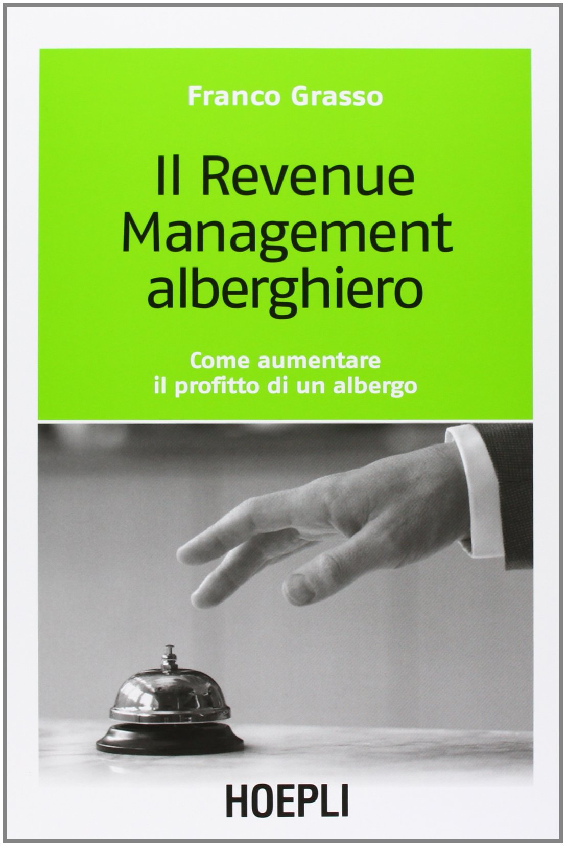 Il revenue management alberghiero. Come aumentare il profitto di un albergo (Marketing e management) Business, Finance & Career