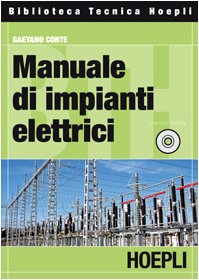 Manuale di impianti elettrici. Progettazione, realizzazione e verifica delle installazioni elettriche in conformità con le norme tecniche e di legge. Con CD-ROM Business & Technology