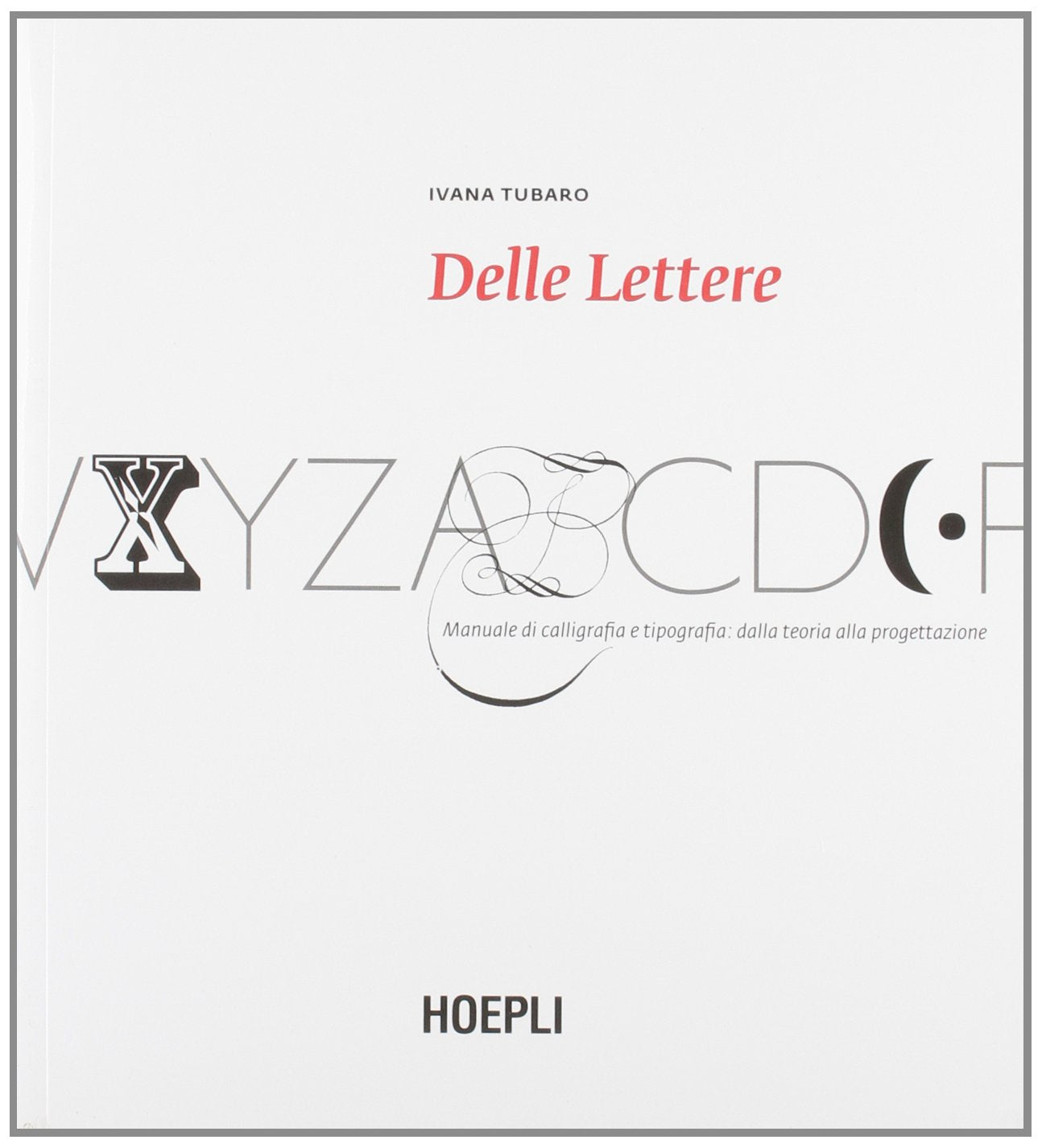 Delle lettere. Manuale di calligrafia e tipografia: dalla teoria alla progettazione Professional & Reference Books