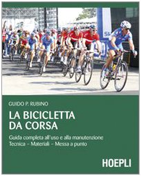 La bicicletta da corsa. Guida completa all'uso e alla manutenzione book