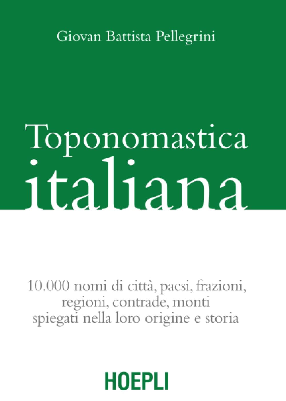 Toponomastica italiana: 10.000 nomi di città, paesi, frazioni, regioni, contrade, monti spiegati nella loro origine e storia book