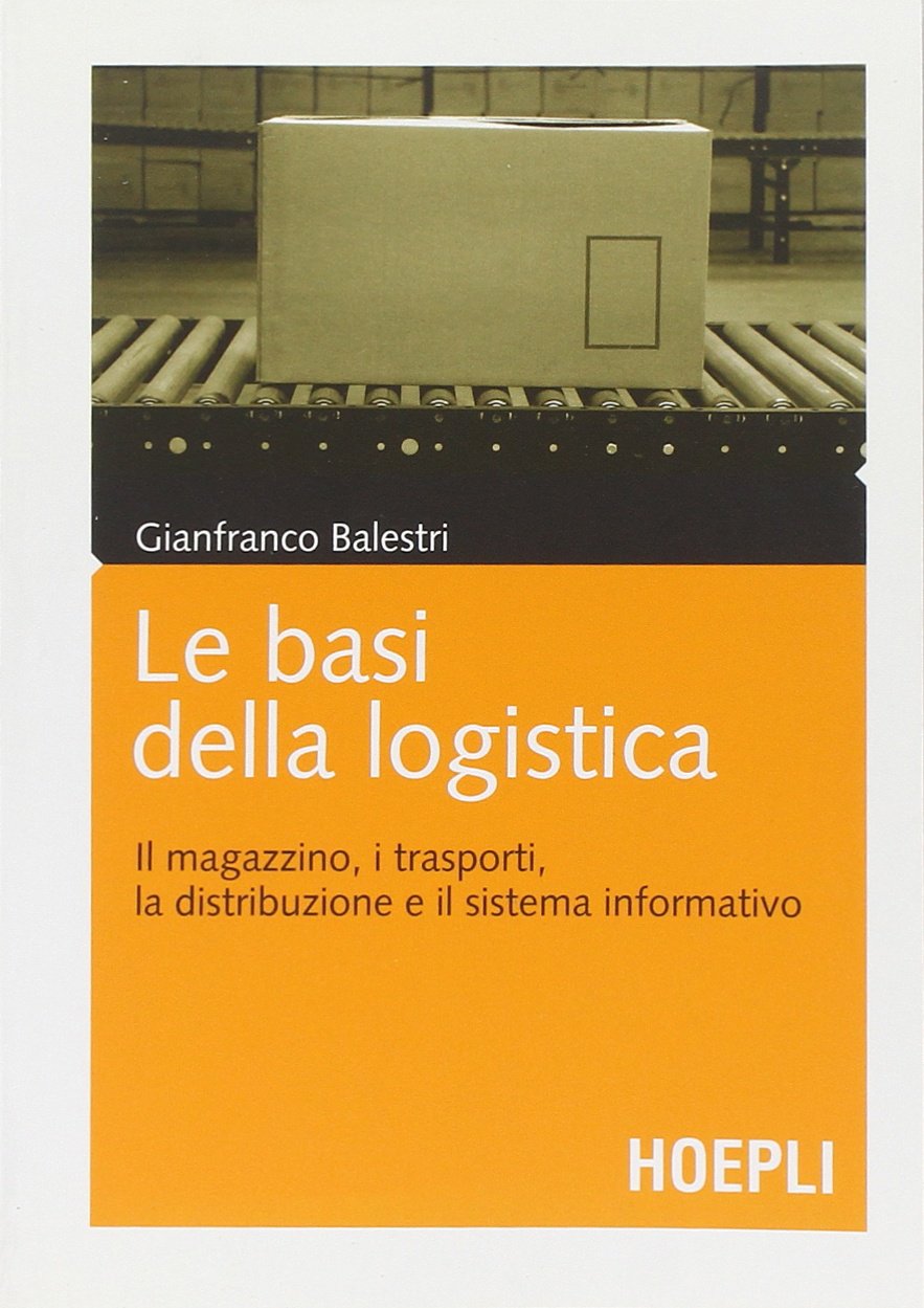 Le basi della logistica. Il magazzino, i trasporti, la distribuzione e il sistema informativo Business, Finance & Career