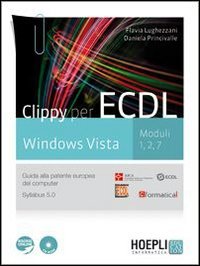 Clippy per ECDL. Windows Vista. Moduli 1-2-7. Guida alla patente europea del computer. Per le Scuole superiori. Con CD-ROM. Con espansione online book