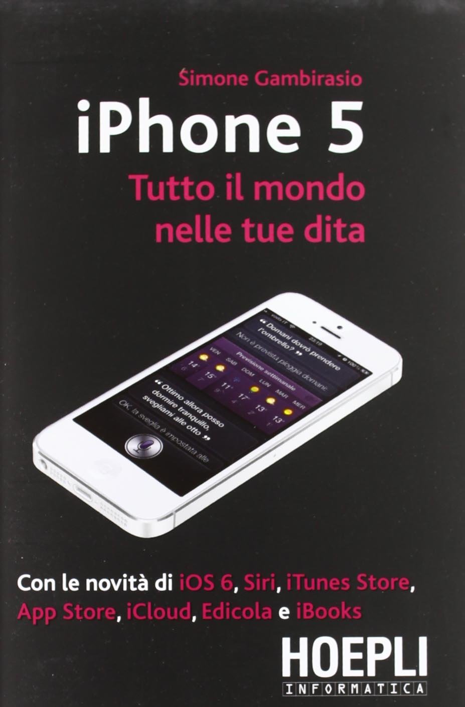 IPhone 5. Tutto il mondo nelle tue dita (Hoepli informatica) Computer Science
