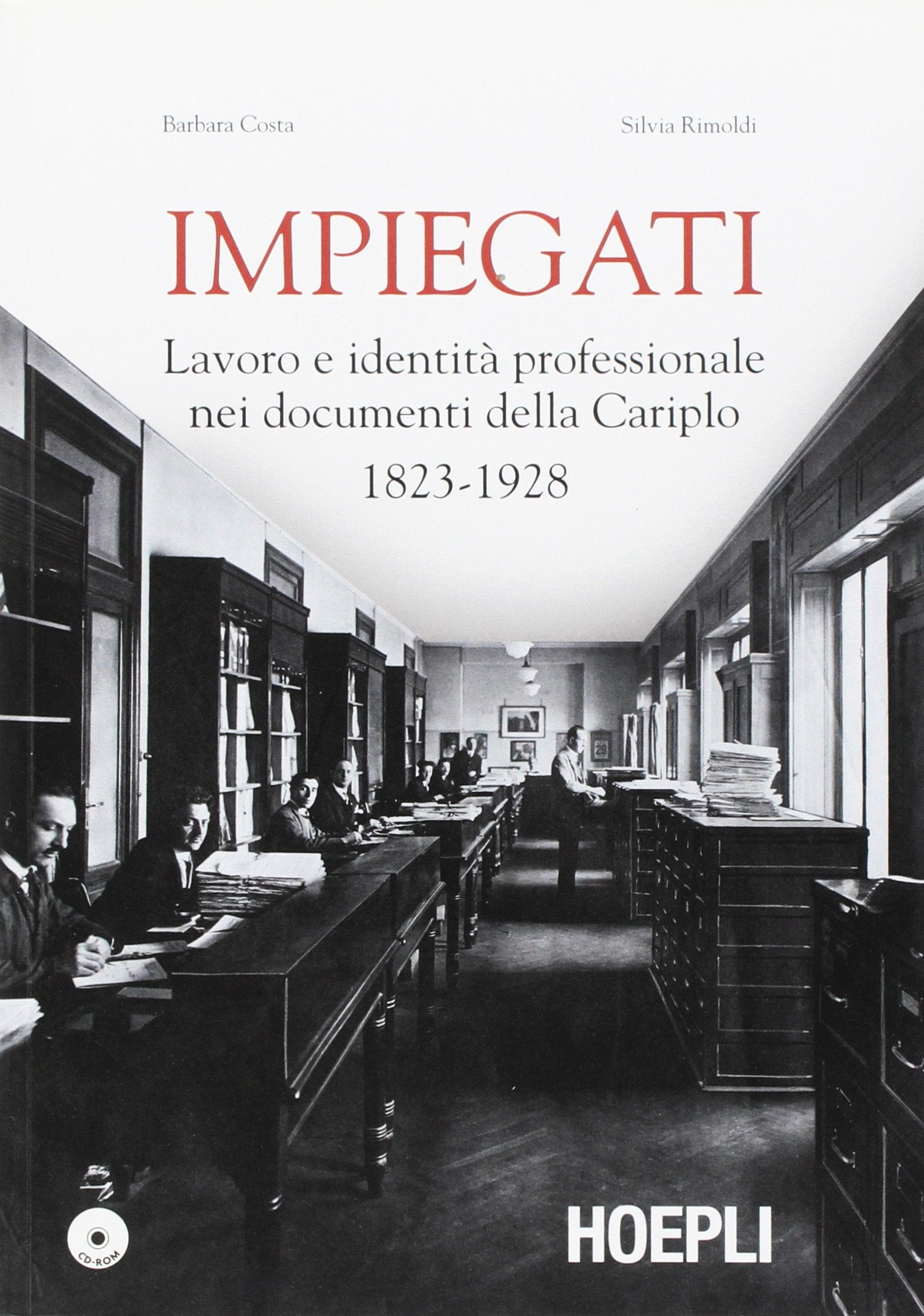 Impiegati. Lavoro e identità professionale nei documenti della Cariplo (1823-1928). Con CD-ROM Business & Technology