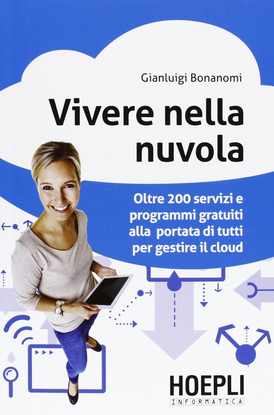 Vivere nella nuvola. Oltre 200 servizi e programmi gratuiti alla portata di tutti per gestire il cloud (Hoepli informatica) Computer Science