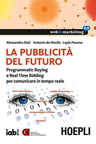 La pubblicità del futuro. Programmatic Buying e Real Time Bidding per comunicare in tempo reale book