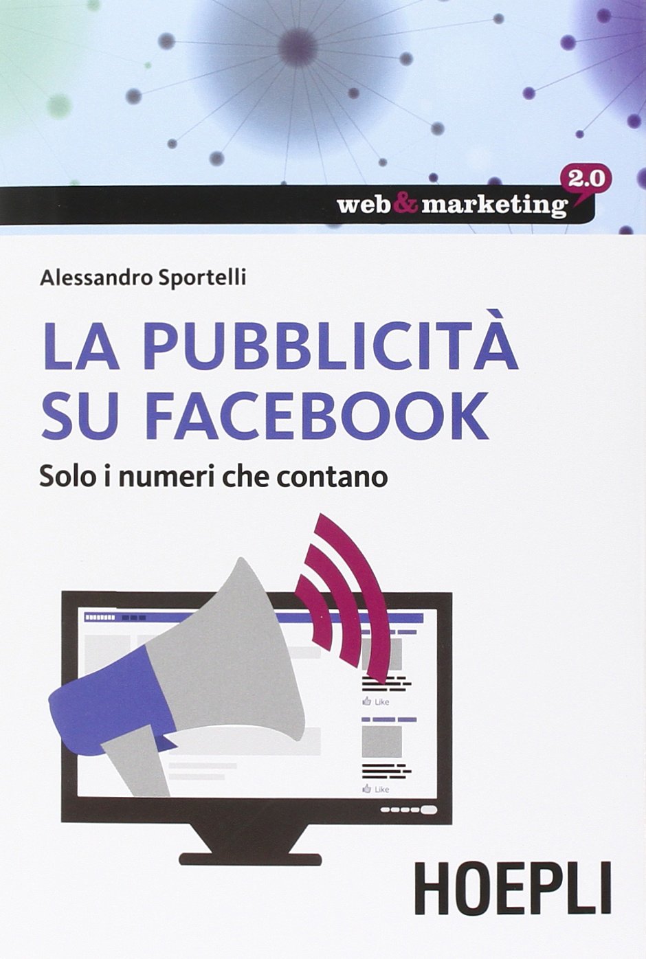 La pubblicità su Facebook. Solo i numeri che contano (Web & marketing 2.0) Business, Finance & Career