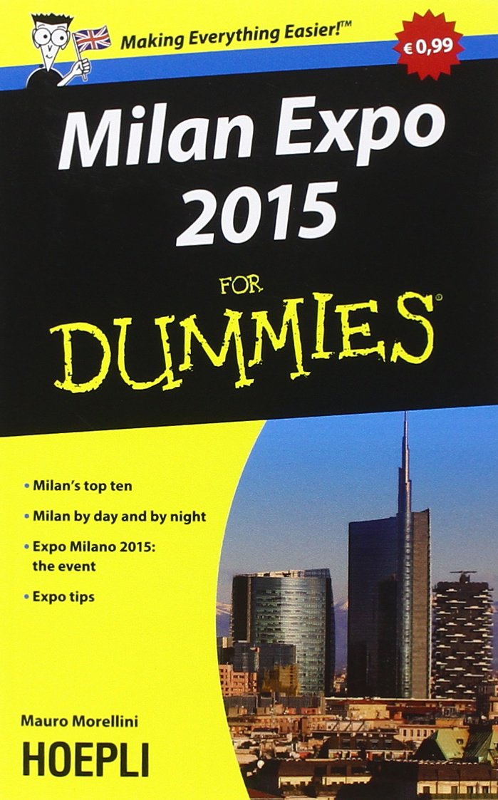 Milan Expo 2015 For Dummies. Milan's top ten. Milan by day and by night. Expo Milano 2015: the event, Expo tips book