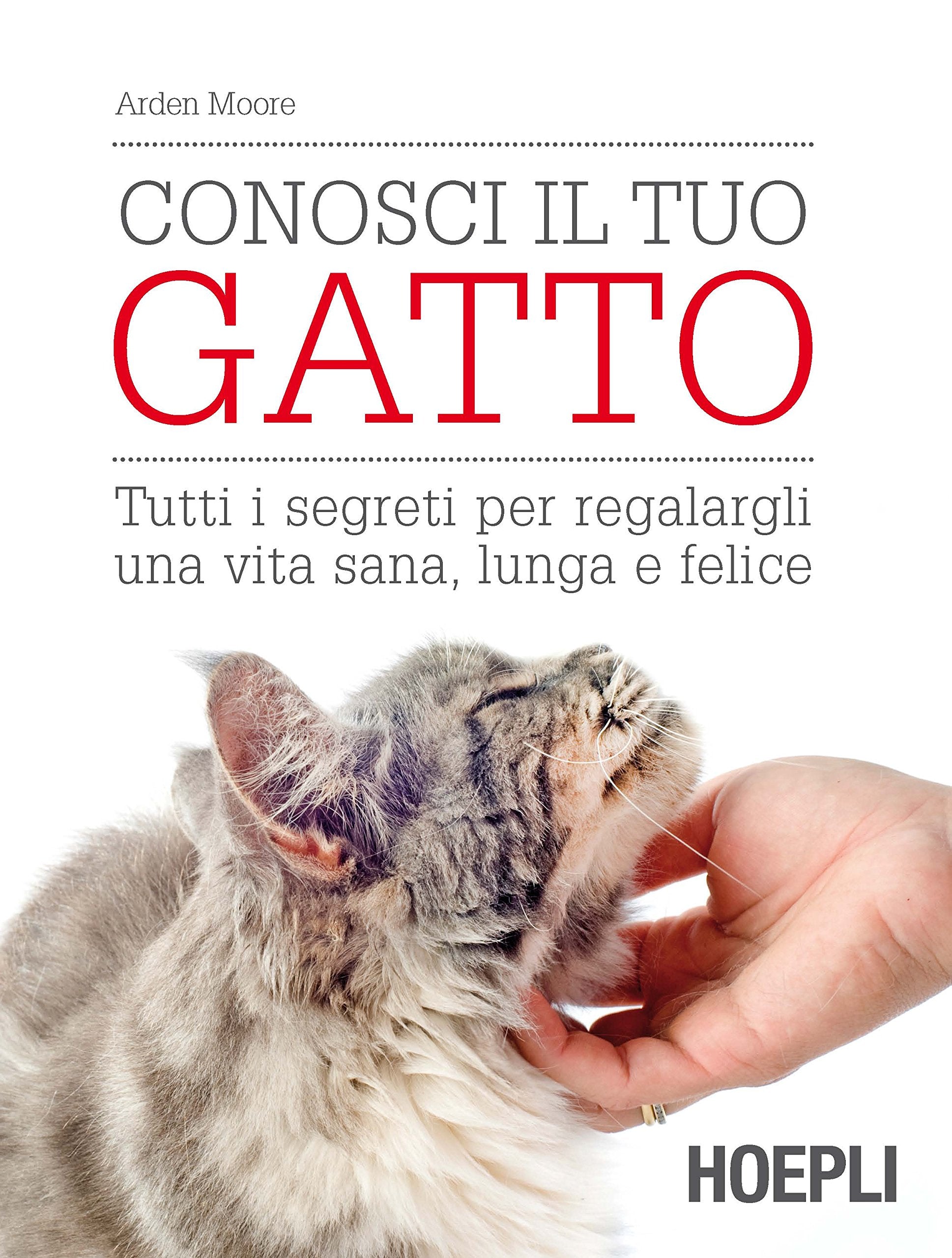Conosci il tuo gatto. Tutti i segreti per regalargli una vita sana, lunga e felice Pets