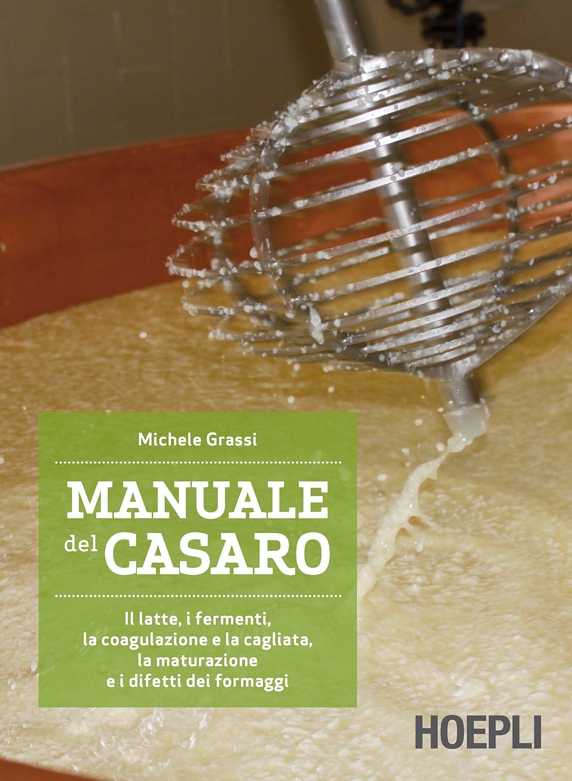 Manuale del casaro. Il latte, i fermenti, la coagulazione e la cagliata, la maturazione e i difetti dei formaggi book