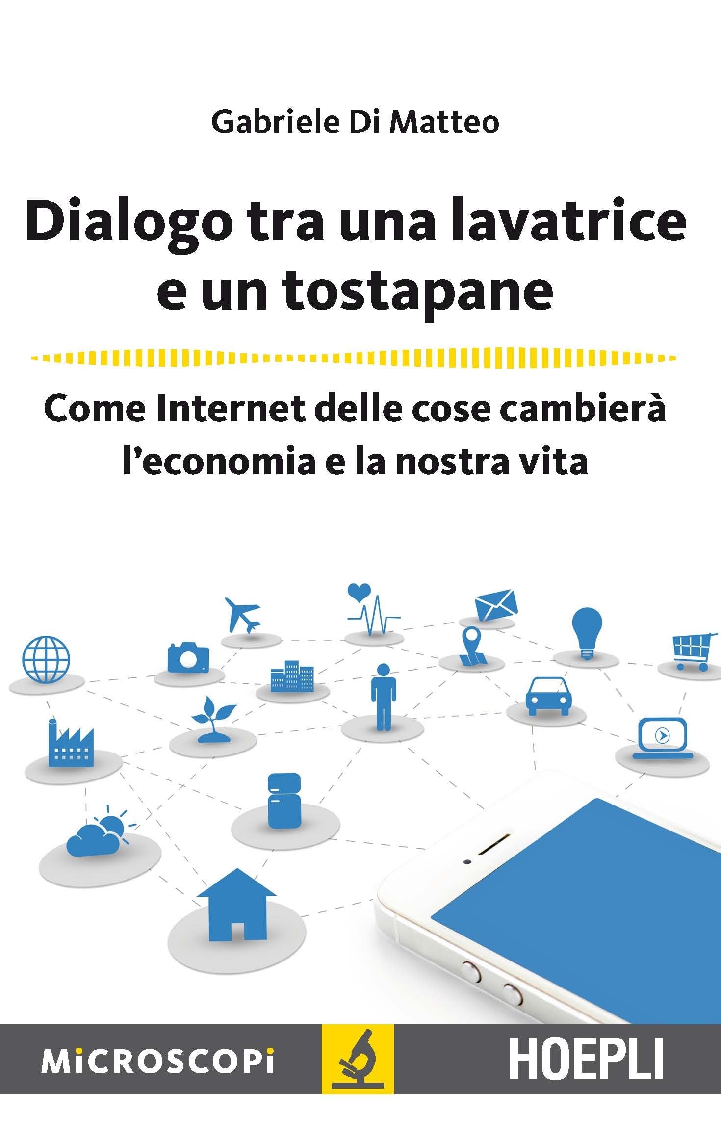 Dialogo tra una lavatrice e un tostapane. Come Internet delle cose cambierà l'economia e la nostra vita book