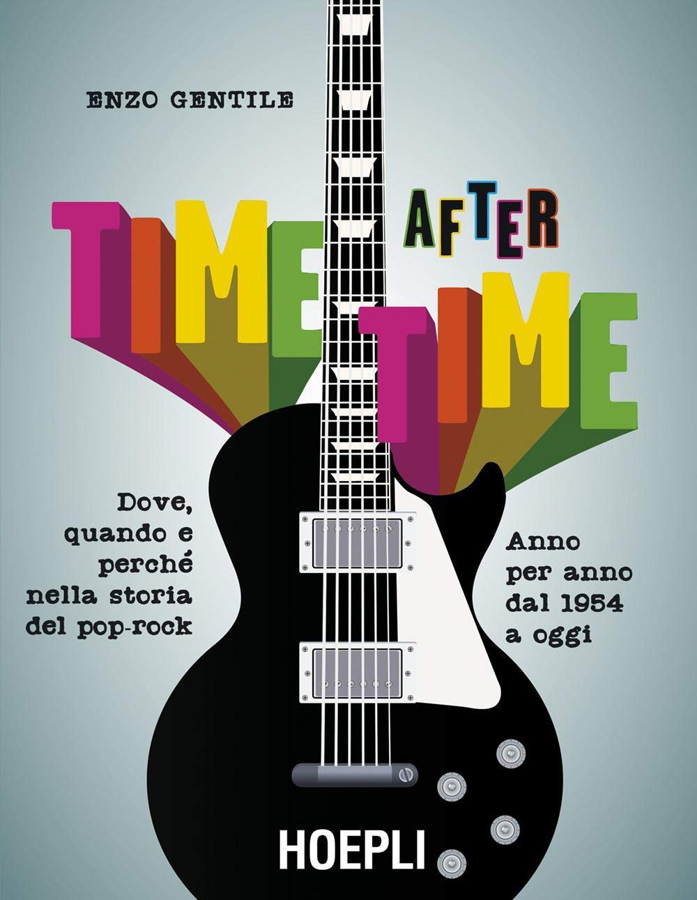 Time after time. Dove, quando e perché nella storia del pop-rock. Anno per anno, dal 1954 ad oggi book