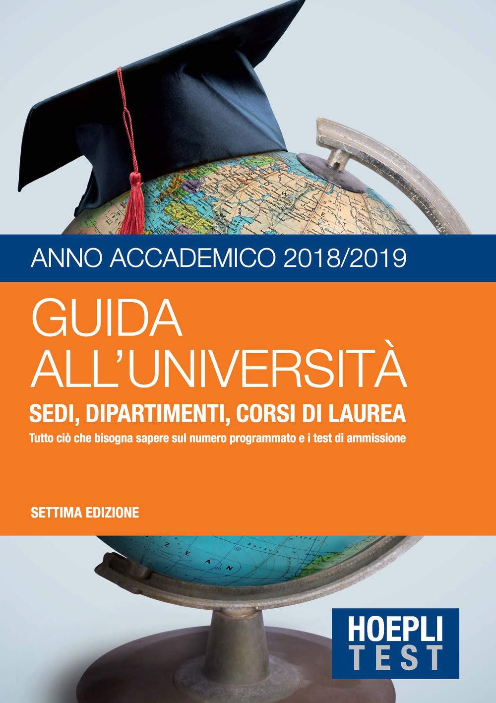 Guida all'università. Anno Accademico 2018/2019. Sedi, dipartimenti, corsi di laurea. Tutto ciò che bisogna sapere sul numero programmato e i test di ammissione book