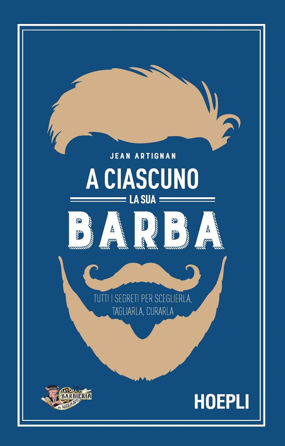 A ciascuno la sua barba. Tutti i segreti per sceglierla, tagliarla, curarla Leisure, Home & Garden