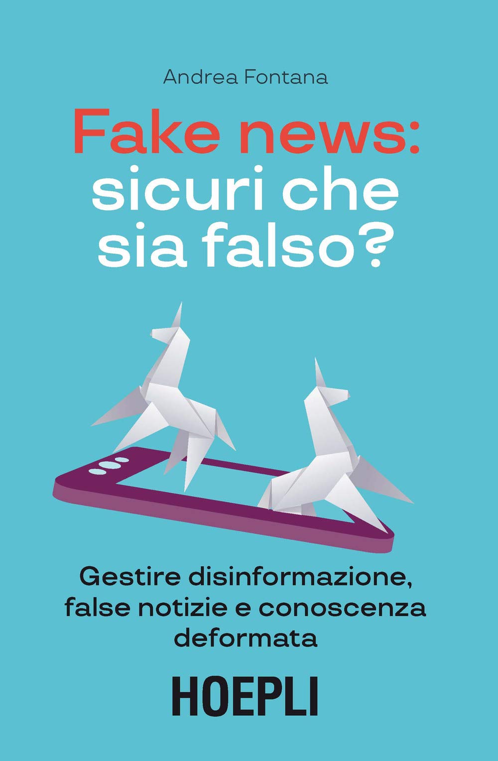 Fake news: sicuri che sia falso? Gestire disinformazione, false notizie e conoscenza deformata book