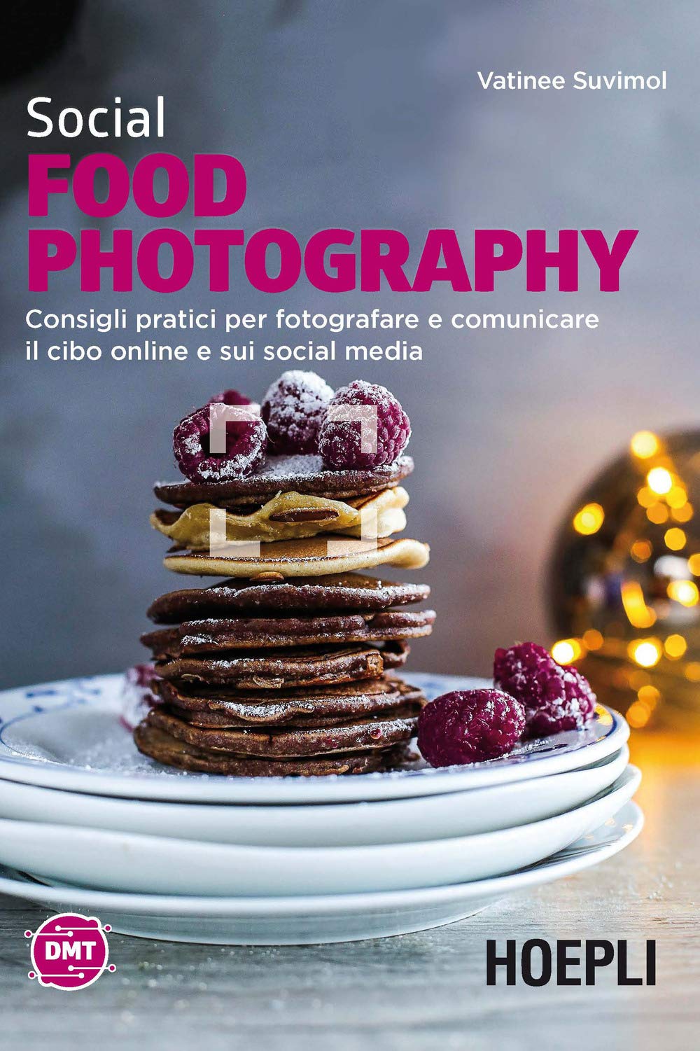 Social food photography. Consigli pratici per fotografare e comunicare il cibo online e sui social media book