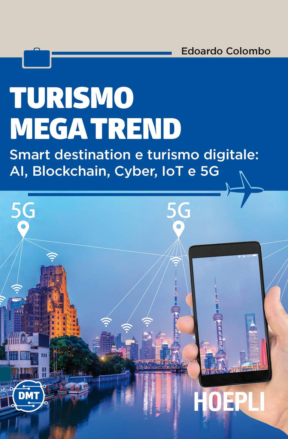 Turismo mega trend. Smart destination e turismo digitale: AI, Blockchain, Cyber, IoT e 5G (Digital Marketing Turismo) Business, Finance & Career