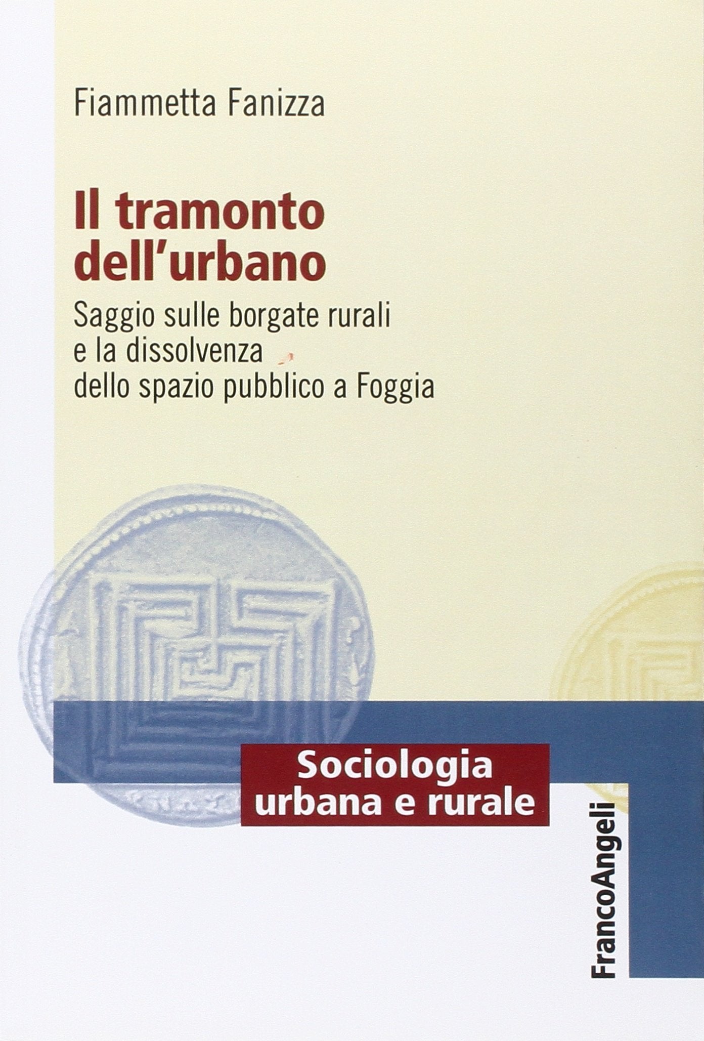 Il tramonto dell'urbano. Saggio sulle borgate rurali e la dissolvenza dello spazio pubblico nella città di Foggia book