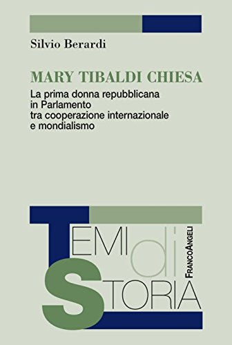 Mary Tibaldi Chiesa. La prima donna repubblicana in Parlamento tra cooperazione internazionale e mondialismo book