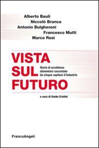 Vista sul futuro. Storie di eccellenza alimentare raccontate da cinque capitani d'industria book