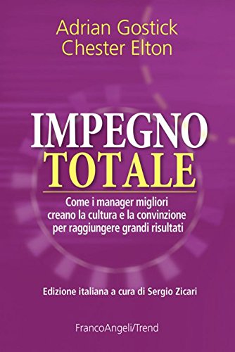 Impegno totale. Come i manager migliori creano la cultura e la convinzione per raggiungere grandi risultati Business, Finance & Career