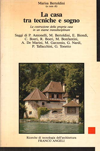 La casa tra tecniche e sogno. La costruzione della propria casa in un esame transdisciplinare (Ricerche di tecnologia dell'architettura, Band 31) Architecture