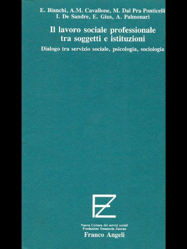 Il lavoro sociale professionale tra soggetti e istituzioni. Dialogo tra servizio sociale, psicologia, sociologia book