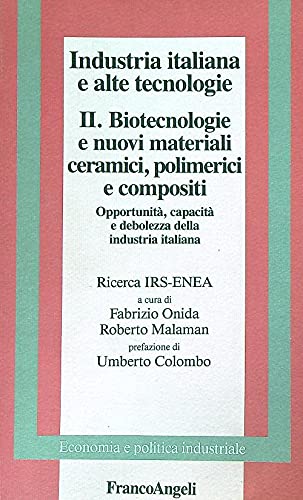 Industria italiana e alte tecnologie. Opportunità, capacità e debolezza dell'industria italiana. Biotecnologie e nuovi materiali ceramici, polimerici ... (Vol. 2) (Economia e politica industriale) Business, Finance & Career