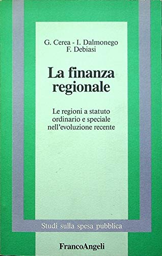 La finanza regionale. Le regioni a statuto ordinario e speciale nell'evoluzione recente (Studi sulla spesa pubblica) Business & Technology