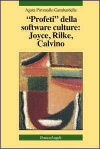 Profeti della software culture: Joyce, Rilke, Calvino (La società, Band 189) Media & Communication