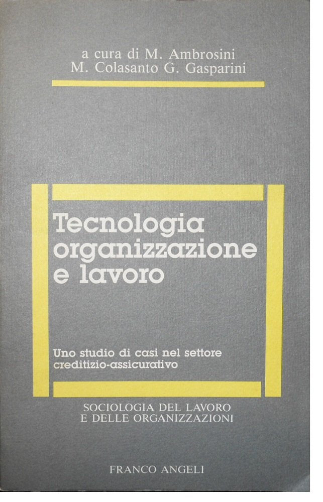 Tecnologia, organizzazione e lavoro. Uno studio di casi nel settore creditizio-assicurativo (Sociologia del lavoro e organizzazioni, Band 32) Business & Technology