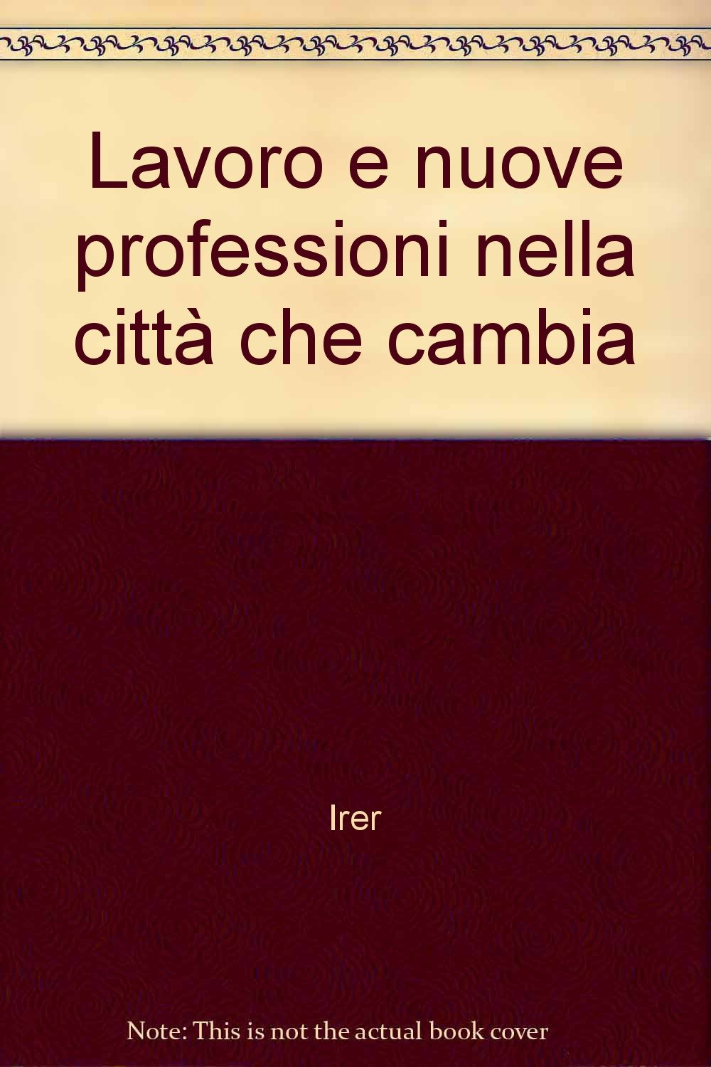 Lavoro e nuove professioni nella città che cambia (IRER-Progetto Milano, Band 11) Social Sciences