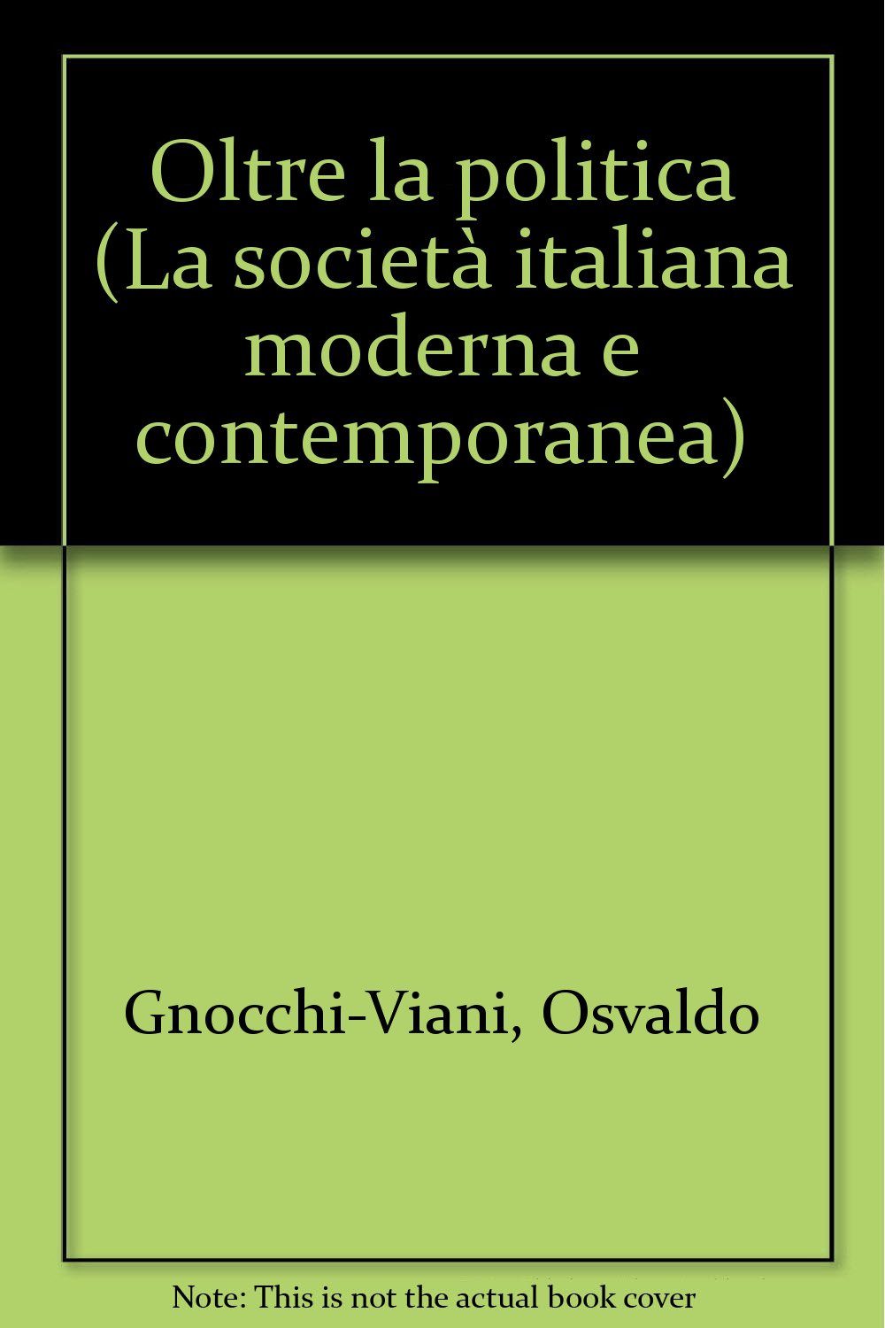 Oltre la politica. Valori e istituzioni per una società nuova (La società it. moderna e contemp.-Sez. 1, Band 16) Books