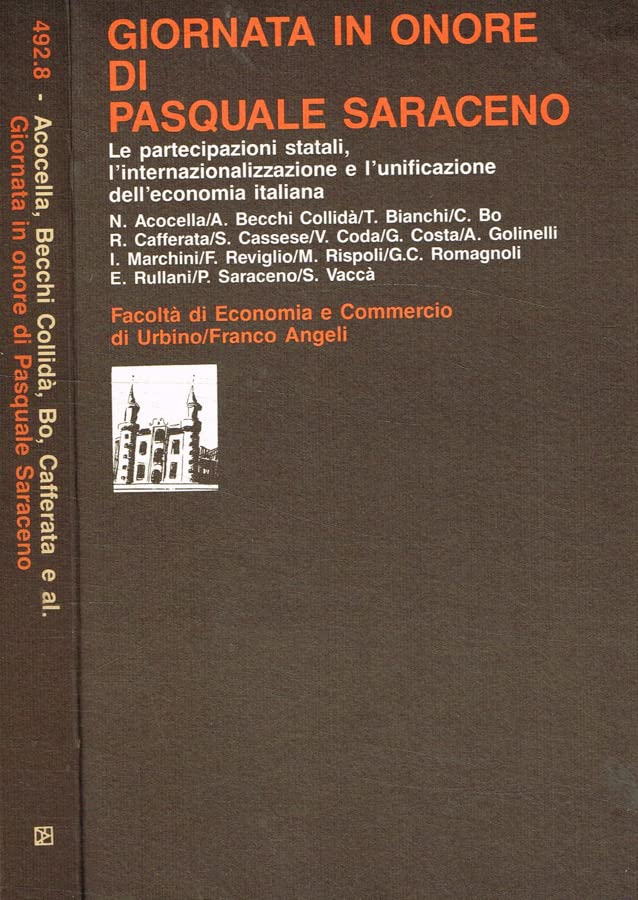 Giornata in onore di Pasquale Saraceno. Le partecipazioni statali, l'internazionalizzazione e l'unificazione dell'economia italiana (Facoltà economia e commercio di Urbino, Band 8) Business, Finance & Career