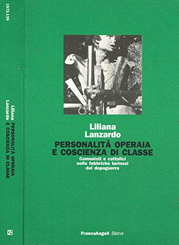 Personalità operaia e coscienza di classe. Comunisti e cattolici nelle fabbriche torinesi del dopoguerra (Storia-Studi e ricerche, Band 139) Politics & History