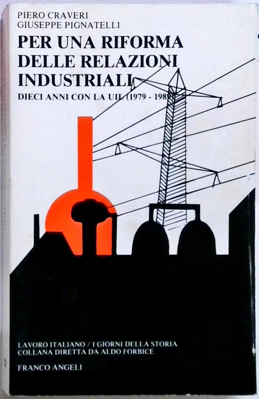 Per una riforma delle relazioni industriali. Dieci anni con la UIL (1979-1989) (Lavoro italiano. I giorni della storia, Band 4) Business, Finance & Career