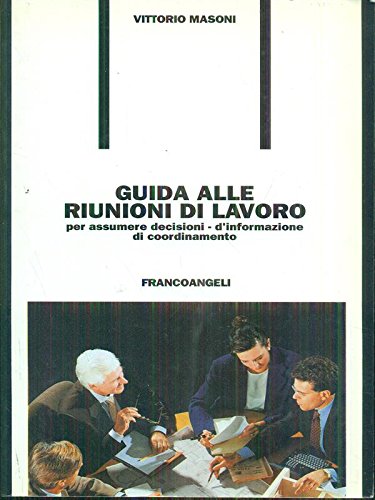 Guida alle riunioni di lavoro per assumere decisioni, di informazione, di coordinamento (Formazione permanente-Pratica di, Band 11) Business, Finance & Career