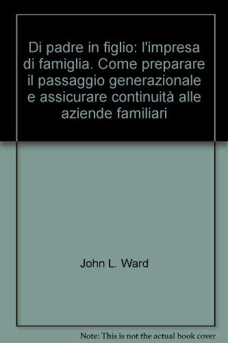 Di padre in figlio: l'impresa di famiglia. Come preparare il passaggio generazionale e assicurare continuità alle aziende familiari (Azienda moderna, Band 238) Business, Finance & Career