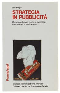 Strategia in pubblicità. Come combinare media e messaggi con mercati e motivazione (Impresa, comunicazione, mercato) Reference Books