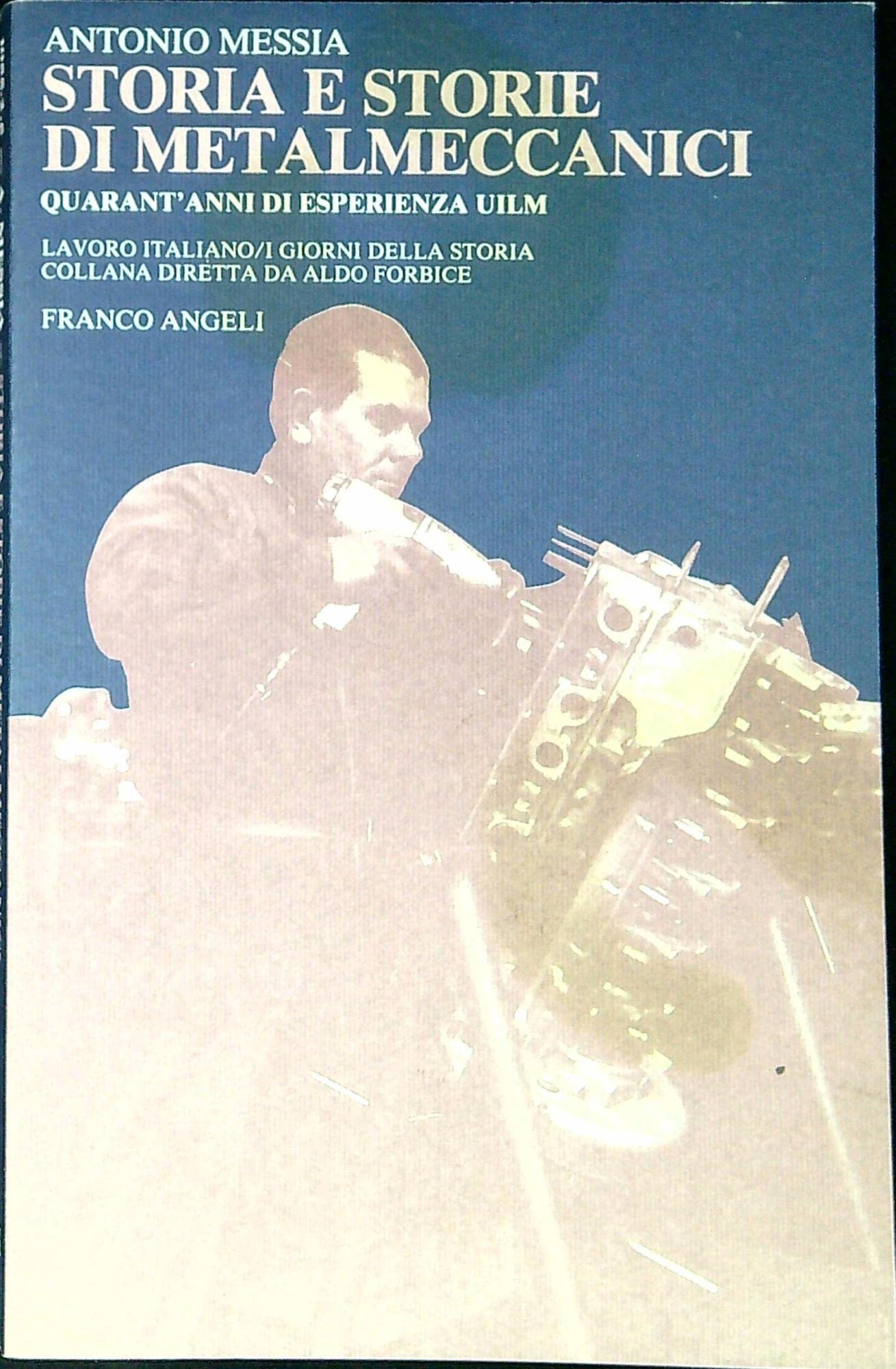 Storia e storie di metalmeccanici: Quarant'anni di esperienza Uilm (Lavoro italiano. 2, I Giorni della storia) book