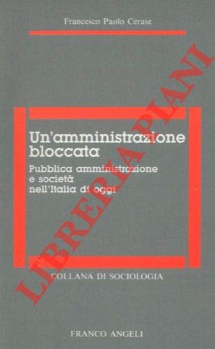 Un'amministrazione bloccata. Pubblica amministrazione e società nell'Italia di oggi (Sociologia, Band 151) Social Sciences