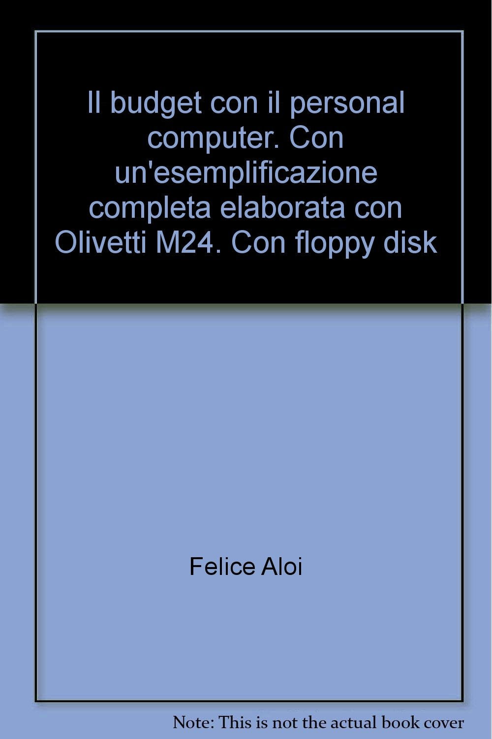 Il budget con il personal computer. Con un'esemplificazione completa elaborata con Olivetti M24. Con floppy disk (Azienda moderna) Books