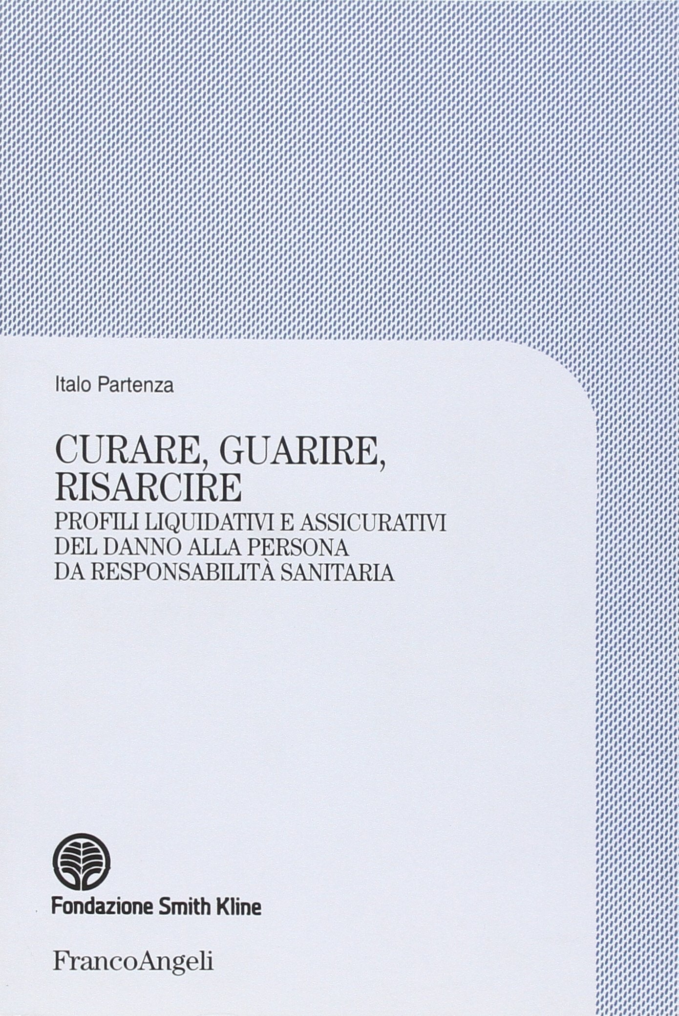 Curare, guarire, risarcire. Profili liquidativi e assicurativi del danno alla persona da responsabilità sanitaria (Fondazione Smith Kline, Band 54) Medicine